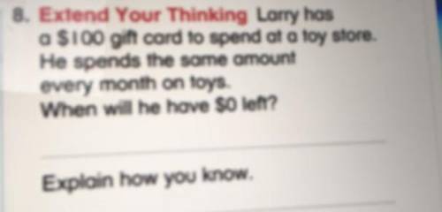 Larry hos

a $100 gift card to spend at a toy store.
He spends the same amount
every month on toys