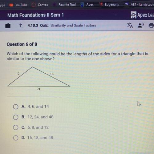 Which of the following could be the lengths of the sides for a triangle that is

similar to the on