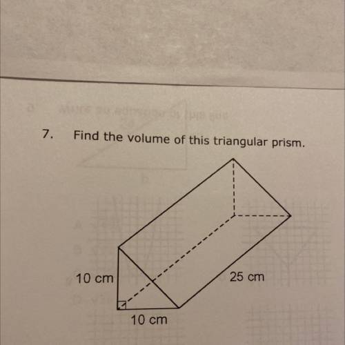 Find the volume of this triangular prism.
25 cm
10 cm
10 cm
