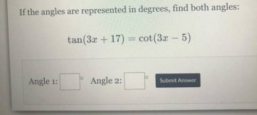 Ay 25,

Jatch help video
f the angles are represented in degrees, find both angles:
tan(3x + 17)
c