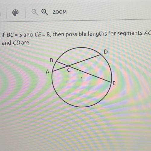 5. If BC = 5 and CE = 8, then possible lengths for segments AC
and CD are: