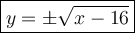 \large\boxed{y = \pm \sqrt{x - 16}}