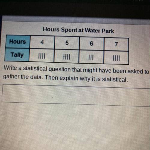 Hours

1
Tally
Write a statistical question that might have been asked to
gather the data. Then ex
