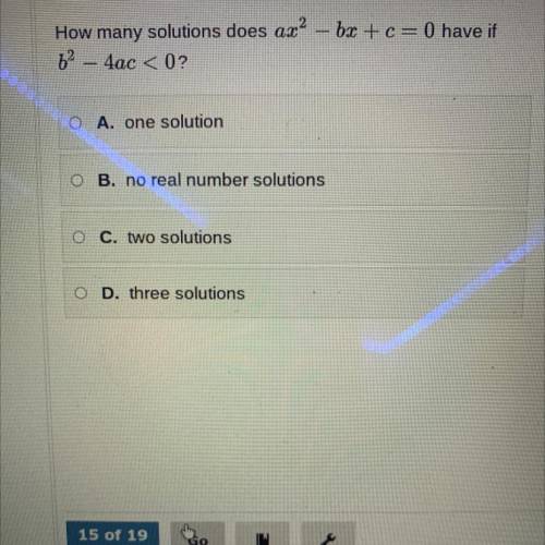 How many solutions does ax? - bx+c=0 have if

62 4ac < 0?
O A. one solution
O B. no real number