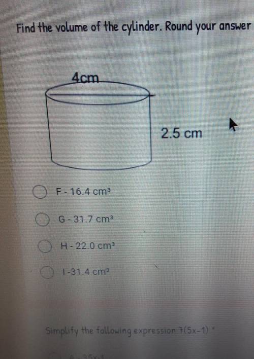 Find the volume of the cylinder. Round your answer to the nearest tenth. 4cm 2.5 cm F - 16.4 cm OG