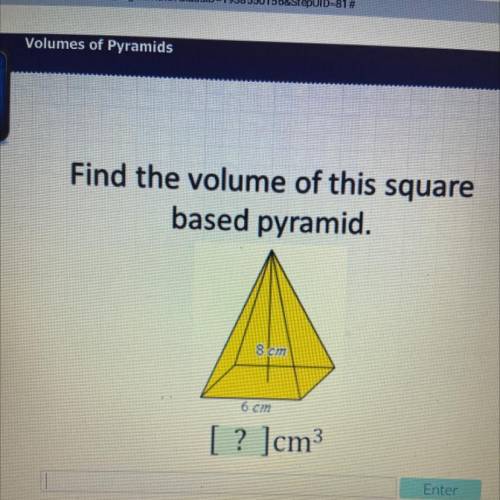 Find the volume of this square
based pyramid.
8 cm
6 cm
[? ]cm3