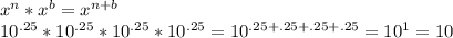 x^n*x^b=x^{n+b}\\10^{.25}*10^{.25}*10^{.25}*10^{.25}=10^{.25+.25+.25+.25}=10^1=10