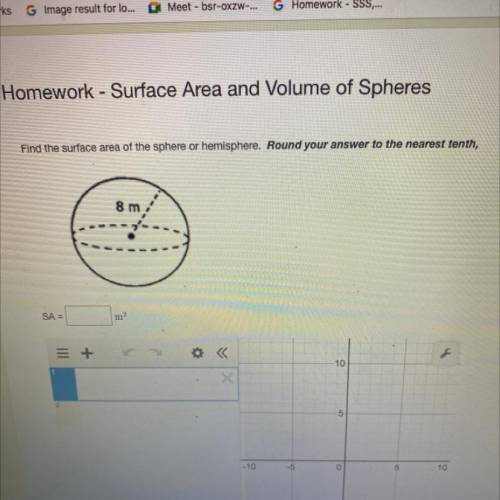 Find the surface area of the sphere or hemisphere. Round your answer to the nearest tenth,

8 m
SA