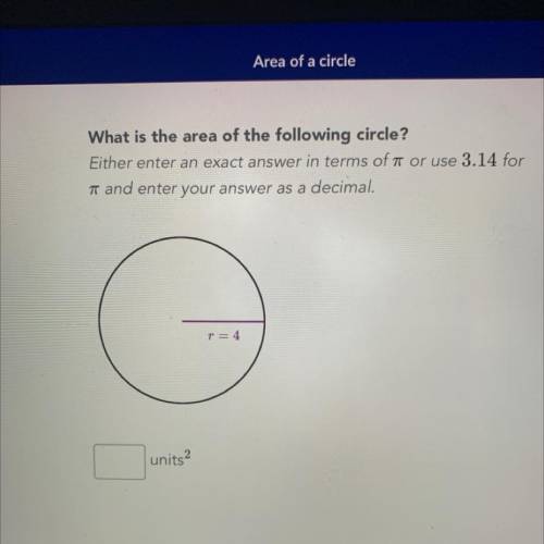 What is the area of the following circle? Either enter an exact answer in terms of pi or use 3.14 f