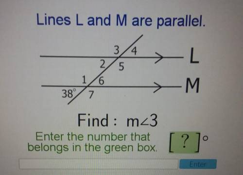Lines L and M are parallel. 3/4 2/5 1/6 38 7 -L -M > Find : m 3 Enter the number that belongs in