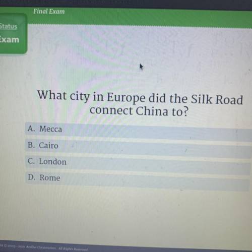 What city in Europe did the Silk Road

connect China to?
A. Mecca
B. Cairo
C. London
D. Rome