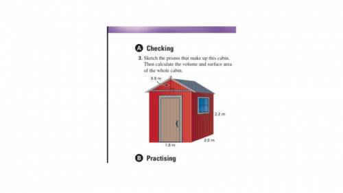 Sketch the prisms that make up this cabin.

Then calculate the volume and surface area
of the whol