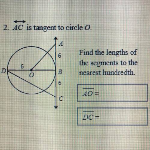 2. AC is tangent to circle O.

Find the lengths of
the segments to the
nearest hundredth.
AO=
DC =