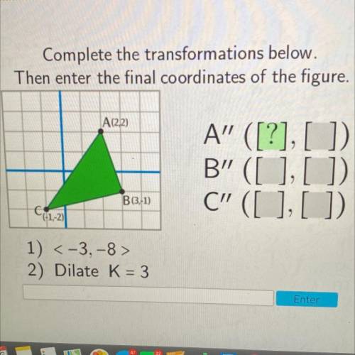 Complete the transformations below.

Then enter the final coordinates of the figure.
A(22)
A” ([?]