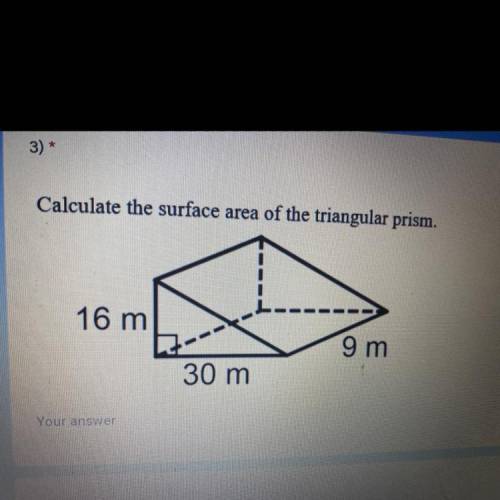 Calculate the surface area of the triangular prism.
D.
16 m
9 m
30 m