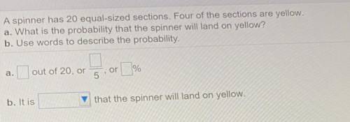 A spinner has 20 equal-sized sections. Four of the sections are yellow

a. What is the probability