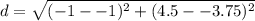 \displaystyle d = \sqrt{(-1--1)^2+(4.5--3.75)^2}