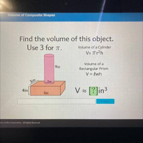 Us

Find the volume of this object.
Use 3 for a Volume of a Cylinder
V= 7 r2h
9in
Volume of a
Rect