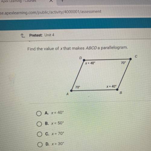 Find the value of x that makes ABCD a parallelogram.

D
с
X + 40°
70°
70°
X + 40°
А
B
O A. x = 40°