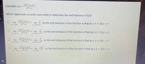 Consider f (x) 7x2 + x + 1

x4 + 1
Which statement correctly uses limits to determine the end beha