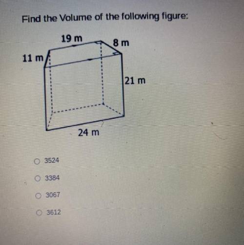 Find the Volume of the following figure:
19 m
8 m
11 m
21 m
24 m
HELP