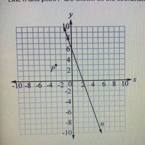 NEED HELP AND PLEASE PICK THE RIGHT ANSWER FROM THE ANSWER CHOICES BELOW.

Line n and point P are