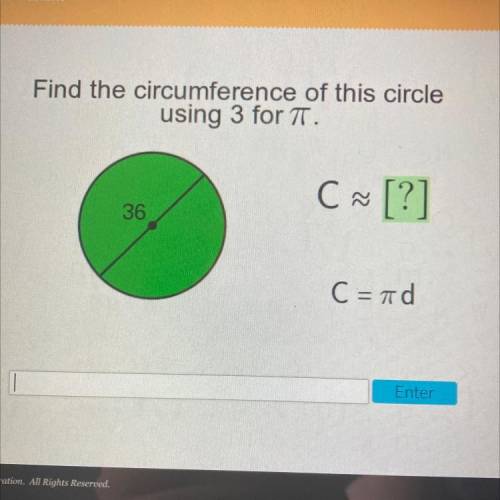 Find the circumference of this circle

using 3 for T.
C ~ ?
[?]
36
C = ad
helppp