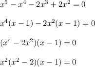 x^{5} -x^{4}-2x^{3}  +2x^{2} =0\\\\x^{4} (x-1) -2x^{2} (x-1) =0\\\\(x^{4} -2x^{2} ) (x-1)=0\\\\ x^{2} (x^{2} -2)(x-1) =0