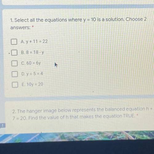 1. Select all the equations where y = 10 is a solution. Choose 2

answers:
2 points
A. y + 11 = 22