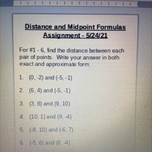 Distance and Midpoint Formulas

Assignment - 5/24/21
For #1 - 6, find the distance between each
pa