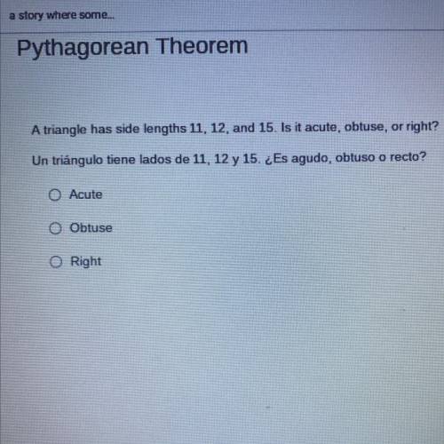 A triangle has side lengths 11, 12, and 15. Is it acute, obtuse, or right?

O Acute
O Obtuse
O Rig