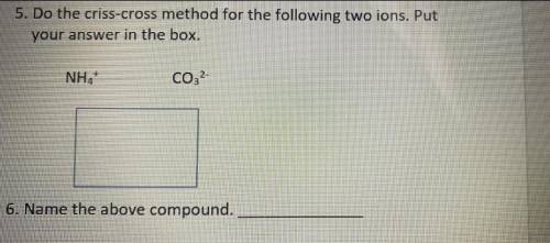 Do the criss-cross method for the following two ions. Put
your answer in the box.