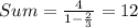 Sum = \frac{4}{1-\frac{2}{3} } =12