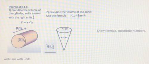 1.calculate the volume of the cylinder write answer with the right units

2.calculate the volume o