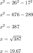 x^{2} = 26^{2} - 17^{2} \\\\x^{2} = 676 - 289\\\\x^{2} =387\\\\x=\sqrt{387} \\\\x=19.67