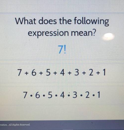 What does the following expression mean? 7! А 7 + 6 + 5 + 4 + 3 + 2 + 1 B. 7.6.5.4.3.2.1​