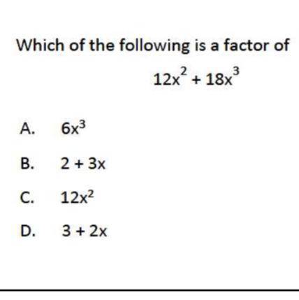 Which of the following is a factor of 12x^2+18x^3
Show some work please