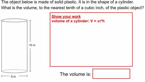 The object below is made of solid plastic. It is in the shape of a cylinder.

What is the volume,