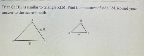 Triangle HIJ is similar to triangle KLM. Find the measure of side LM. round your answer to the near