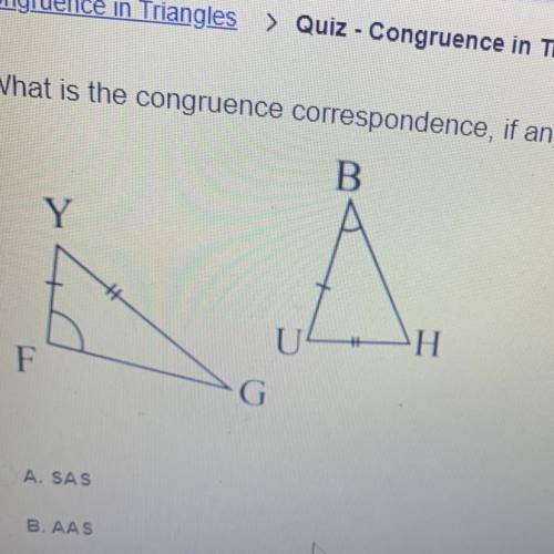 What is the congruence correspondence, if any, that will prove the given triangles congruent?

A.