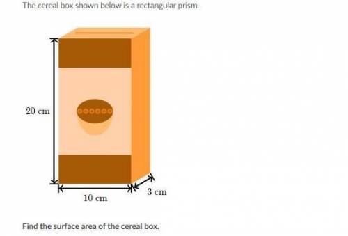 The cereal box shown below is a rectangular prism.
Find the surface area of the cereal box.