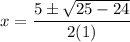 \displaystyle x = \frac{5 \pm \sqrt{25-24}}{2(1)}