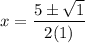 \displaystyle x = \frac{5 \pm \sqrt{1}}{2(1)}