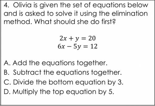 4. Olivia is given the set of equations below and is asked to solve it using the elimination method