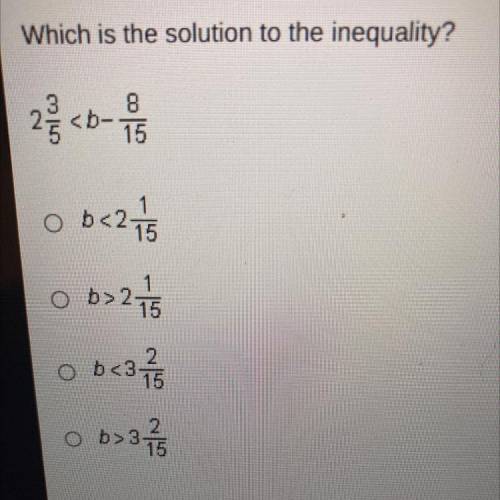 Which is the solution to the inequality?

all
8
15
o b<21/15
O b>215
o b <3 77
o b> 37