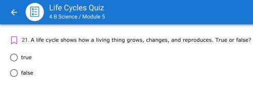 A life cycle shows how a living thing grows, changes, and reproduces. True or false?