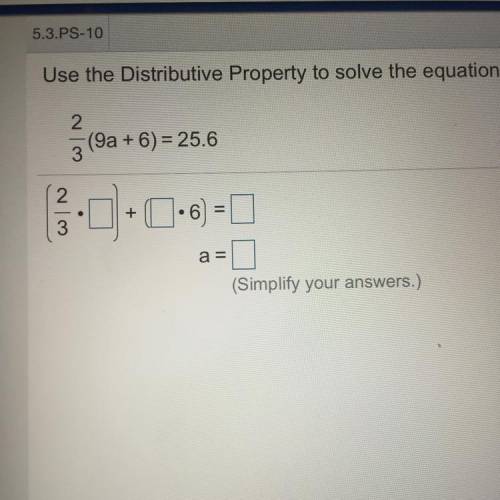 5.3.PS-10

Use the Distributive Property to solve the equation.
2
(9a + 6) = 25.6
3
2
-
+
• 6
3
a=