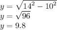 y =  \sqrt{ {14}^{2} -  {10}^{2}  }  \\ y =  \sqrt{96}  \\  y = 9.8