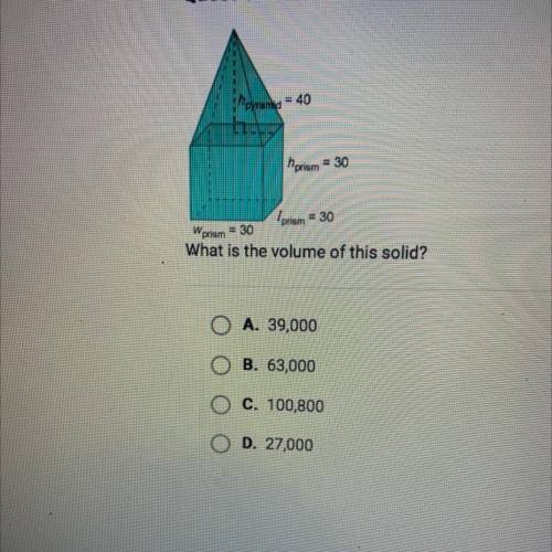 Pyramid = 40

prism = 30
prism = 30
Wprism = 30
What is the volume of this solid?
O A. 39,000
B. 6