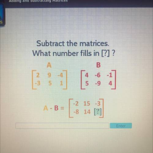 Subtract the matrices.
What number fills in [?] ?